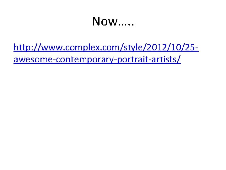 Now…. . http: //www. complex. com/style/2012/10/25 awesome-contemporary-portrait-artists/ 