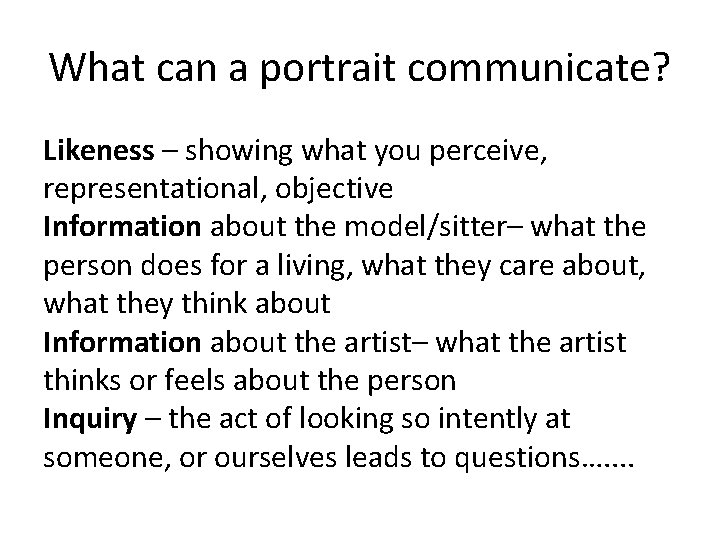 What can a portrait communicate? Likeness – showing what you perceive, representational, objective Information