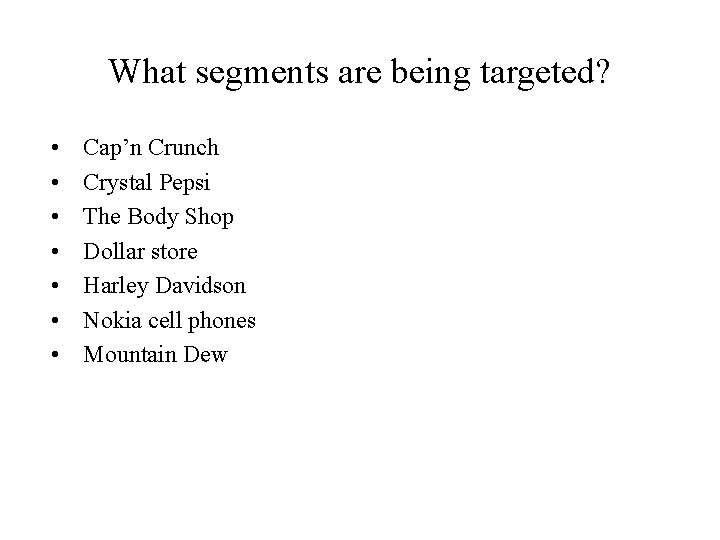 What segments are being targeted? • • Cap’n Crunch Crystal Pepsi The Body Shop