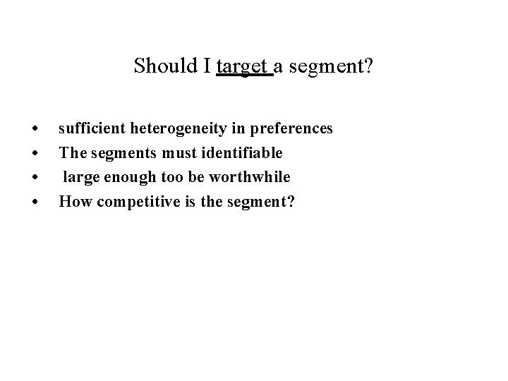 Should I target a segment? • • sufficient heterogeneity in preferences The segments must