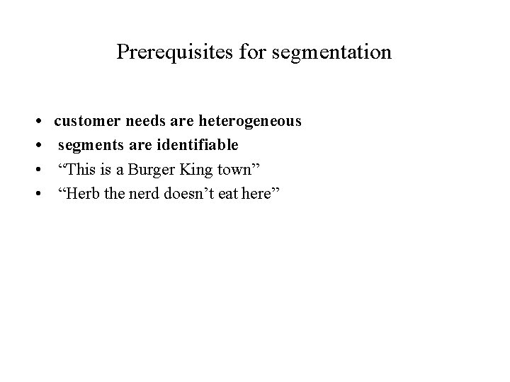 Prerequisites for segmentation • customer needs are heterogeneous • segments are identifiable • “This