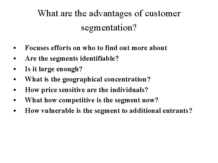 What are the advantages of customer segmentation? • • Focuses efforts on who to