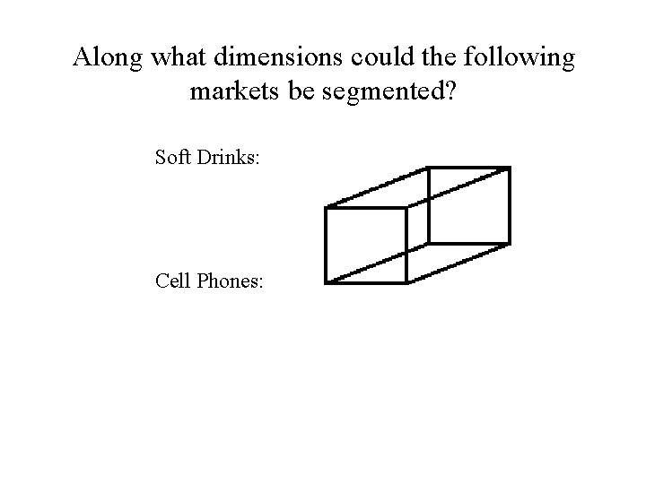 Along what dimensions could the following markets be segmented? Soft Drinks: Cell Phones: 