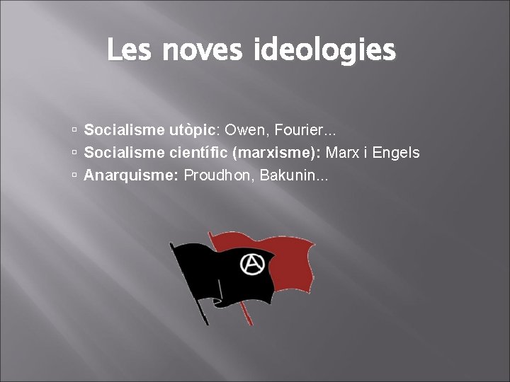 Les noves ideologies Socialisme utòpic: Owen, Fourier. . . Socialisme científic (marxisme): Marx i