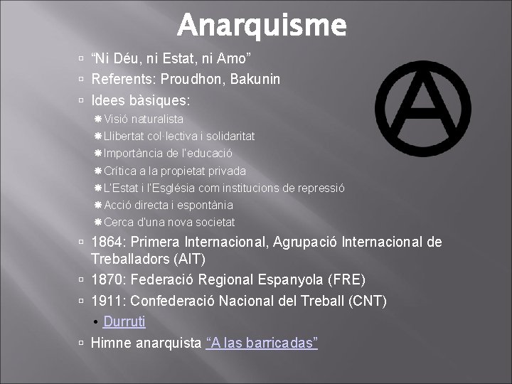 Anarquisme “Ni Déu, ni Estat, ni Amo” Referents: Proudhon, Bakunin Idees bàsiques: Visió naturalista