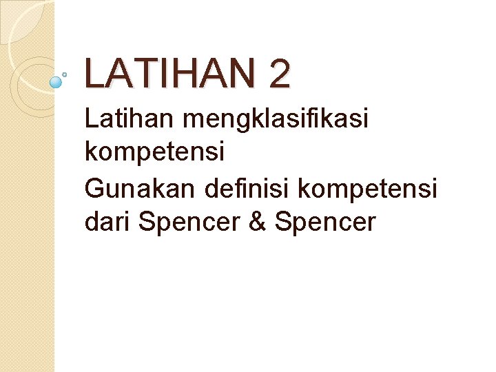 LATIHAN 2 Latihan mengklasifikasi kompetensi Gunakan definisi kompetensi dari Spencer & Spencer 