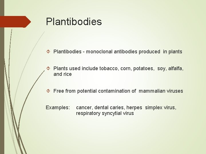 Plantibodies - monoclonal antibodies produced in plants Plants used include tobacco, corn, potatoes, soy,