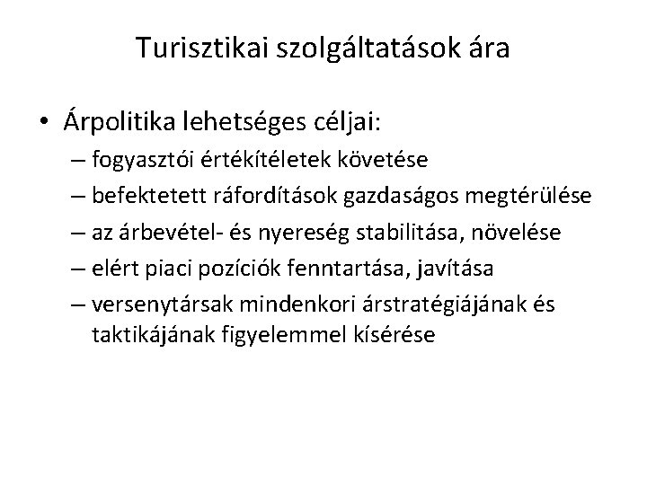 Turisztikai szolgáltatások ára • Árpolitika lehetséges céljai: – fogyasztói értékítéletek követése – befektetett ráfordítások