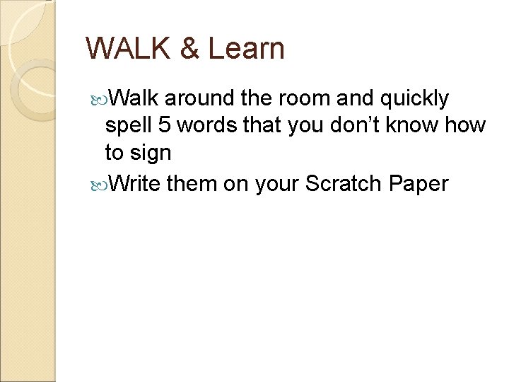 WALK & Learn Walk around the room and quickly spell 5 words that you