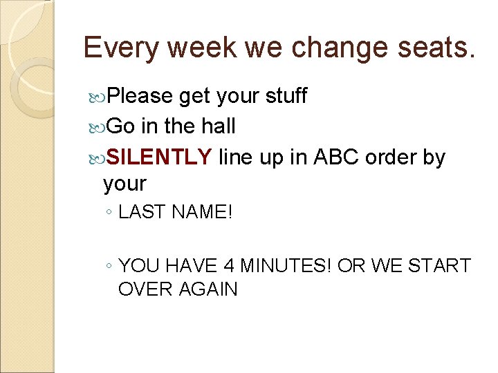 Every week we change seats. Please get your stuff Go in the hall SILENTLY