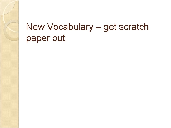 New Vocabulary – get scratch paper out 