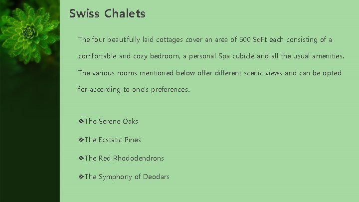 Swiss Chalets The four beautifully laid cottages cover an area of 500 Sq. Ft