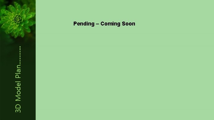 3 D Model Plan………. . Pending – Coming Soon 