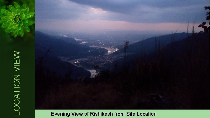 LOCATION VIEW Evening View of Rishikesh from Site Location 