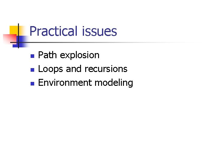 Practical issues n n n Path explosion Loops and recursions Environment modeling 