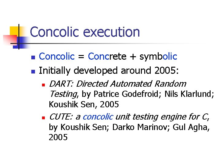 Concolic execution n n Concolic = Concrete + symbolic Initially developed around 2005: n