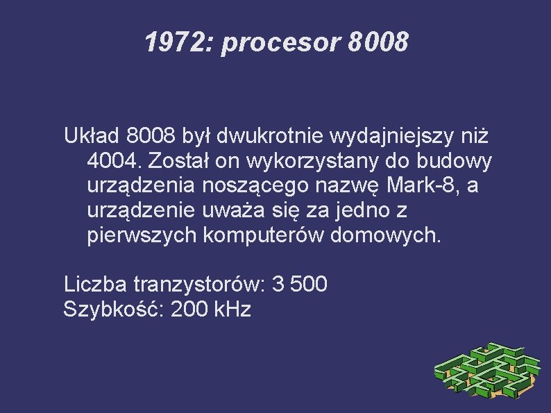1972: procesor 8008 Układ 8008 był dwukrotnie wydajniejszy niż 4004. Został on wykorzystany do