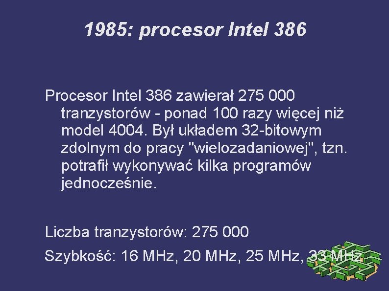 1985: procesor Intel 386 Procesor Intel 386 zawierał 275 000 tranzystorów - ponad 100