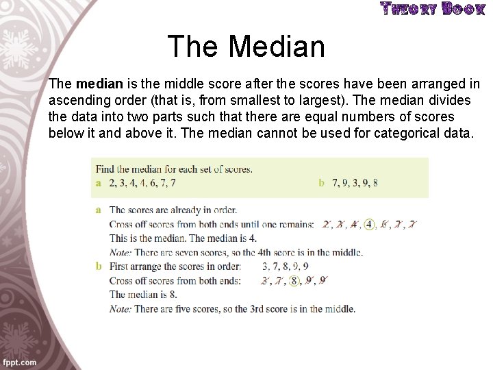 The Median The median is the middle score after the scores have been arranged