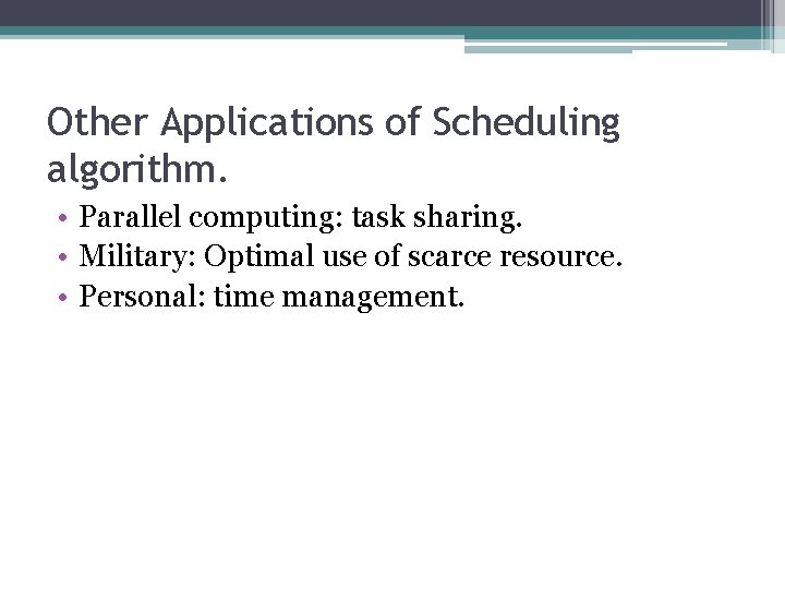 Other Applications of Scheduling algorithm. • Parallel computing: task sharing. • Military: Optimal use