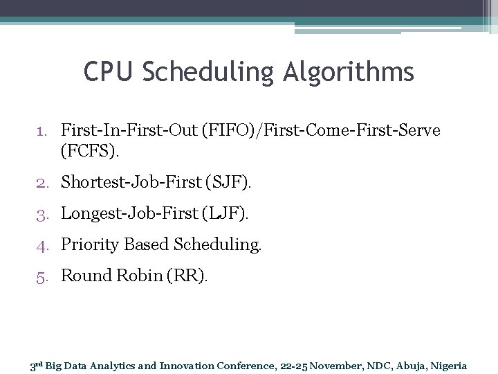 CPU Scheduling Algorithms 1. First-In-First-Out (FIFO)/First-Come-First-Serve (FCFS). 2. Shortest-Job-First (SJF). 3. Longest-Job-First (LJF). 4.