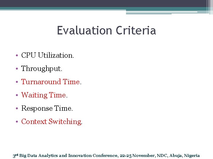 Evaluation Criteria • CPU Utilization. • Throughput. • Turnaround Time. • Waiting Time. •