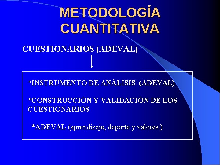 METODOLOGÍA CUANTITATIVA CUESTIONARIOS (ADEVAL) *INSTRUMENTO DE ANÁLISIS (ADEVAL) *CONSTRUCCIÓN Y VALIDACIÓN DE LOS CUESTIONARIOS