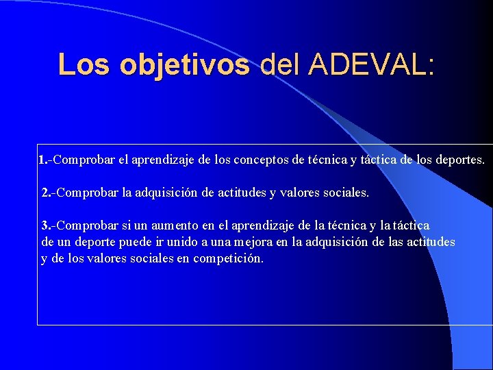 Los objetivos del ADEVAL: 1. -Comprobar el aprendizaje de los conceptos de técnica y