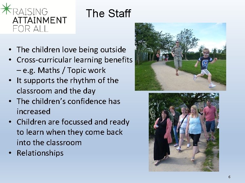 The Staff • The children love being outside • Cross-curricular learning benefits – e.