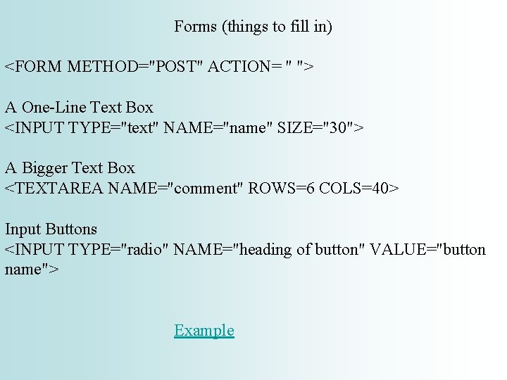Forms (things to fill in) <FORM METHOD="POST" ACTION= " "> A One-Line Text Box