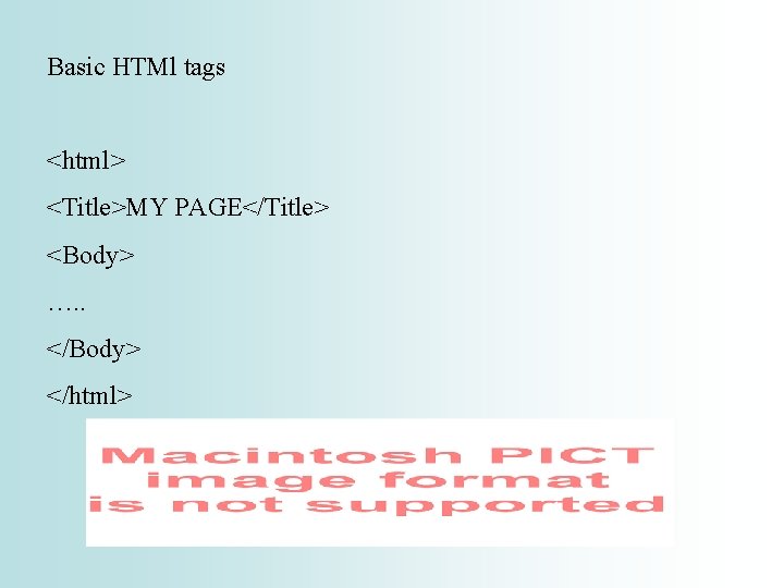Basic HTMl tags <html> <Title>MY PAGE</Title> <Body> …. . </Body> </html> 