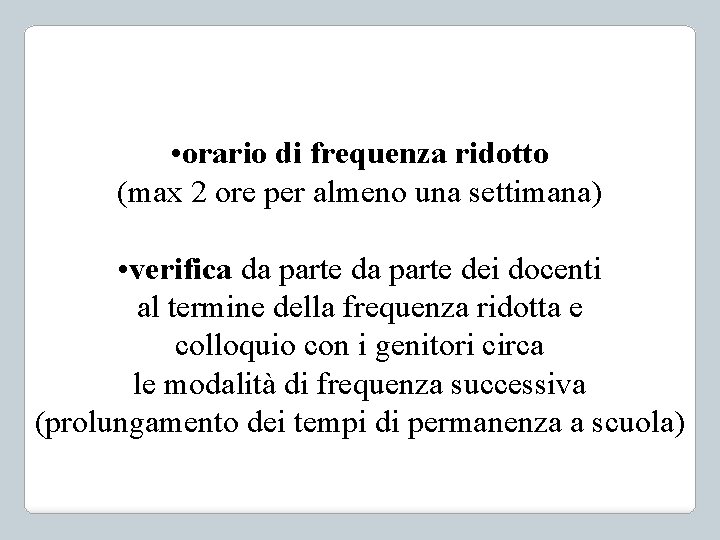  • orario di frequenza ridotto (max 2 ore per almeno una settimana) •