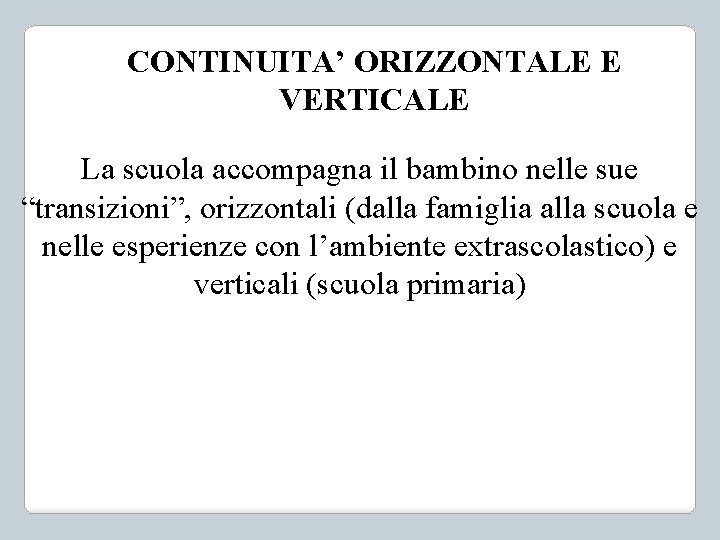 CONTINUITA’ ORIZZONTALE E VERTICALE La scuola accompagna il bambino nelle sue “transizioni”, orizzontali (dalla