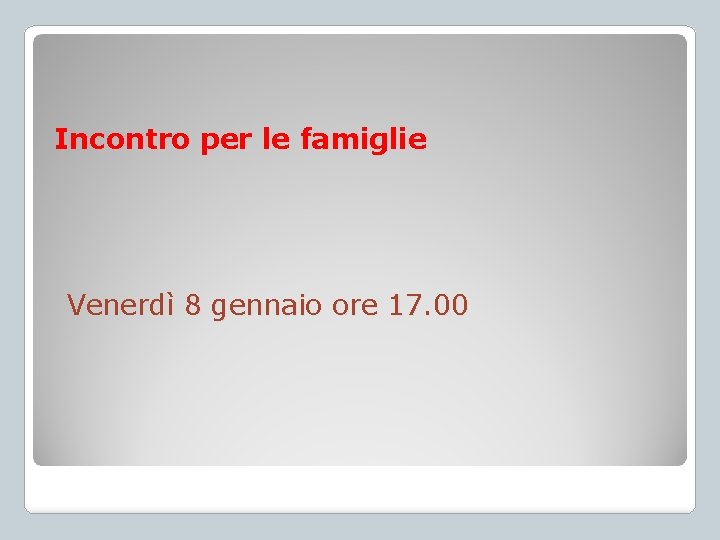 Incontro per le famiglie Venerdì 8 gennaio ore 17. 00 