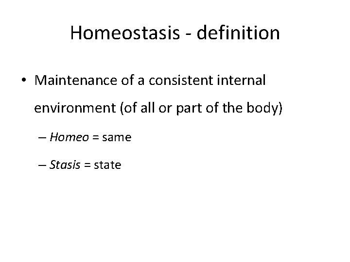 Homeostasis - definition • Maintenance of a consistent internal environment (of all or part