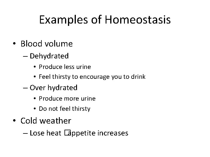 Examples of Homeostasis • Blood volume – Dehydrated • Produce less urine • Feel