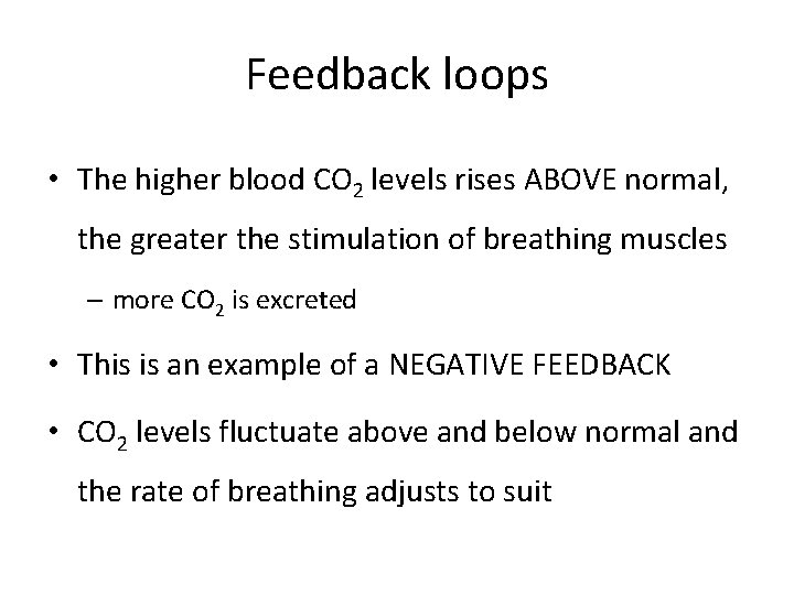 Feedback loops • The higher blood CO 2 levels rises ABOVE normal, the greater