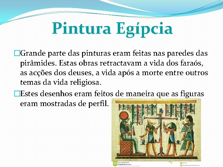 Pintura Egípcia �Grande parte das pinturas eram feitas nas paredes das pirâmides. Estas obras