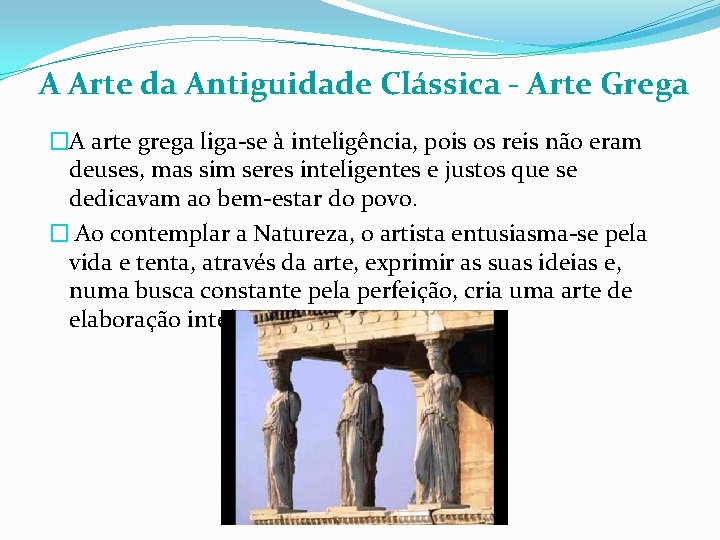 A Arte da Antiguidade Clássica - Arte Grega �A arte grega liga-se à inteligência,