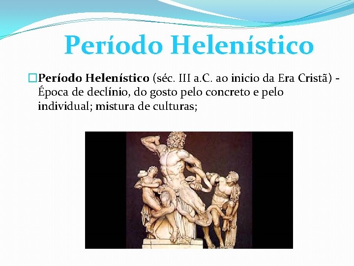 Período Helenístico �Período Helenístico (séc. III a. C. ao inicio da Era Cristã) Época