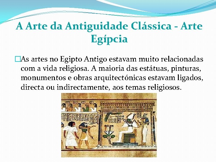 A Arte da Antiguidade Clássica - Arte Egípcia �As artes no Egipto Antigo estavam