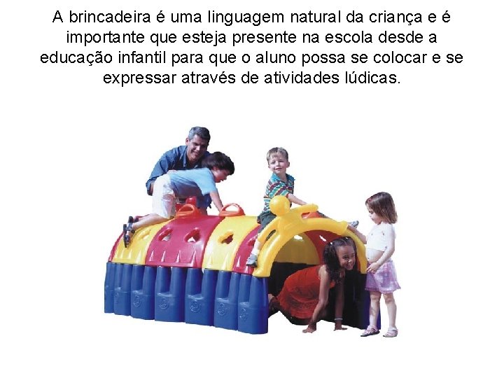 A brincadeira é uma linguagem natural da criança e é importante que esteja presente