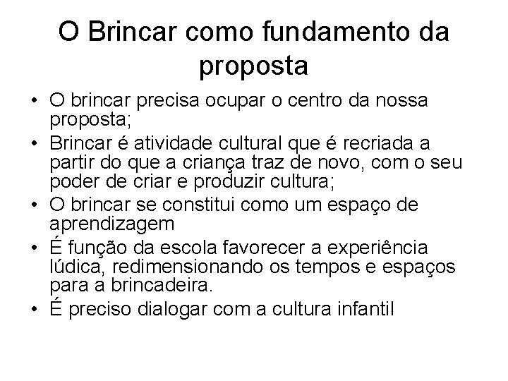 O Brincar como fundamento da proposta • O brincar precisa ocupar o centro da