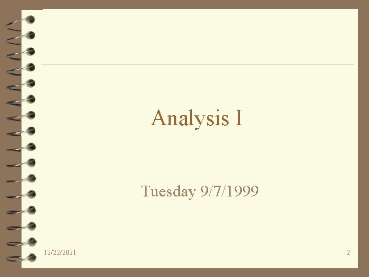 Analysis I Tuesday 9/7/1999 12/22/2021 2 