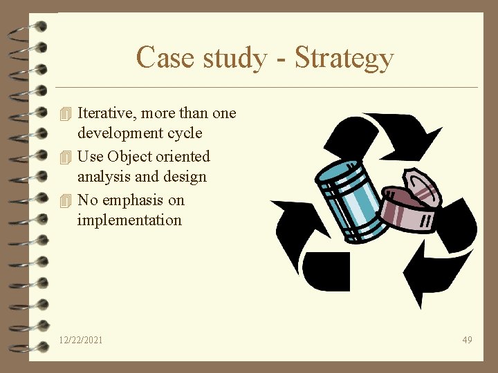 Case study - Strategy 4 Iterative, more than one development cycle 4 Use Object