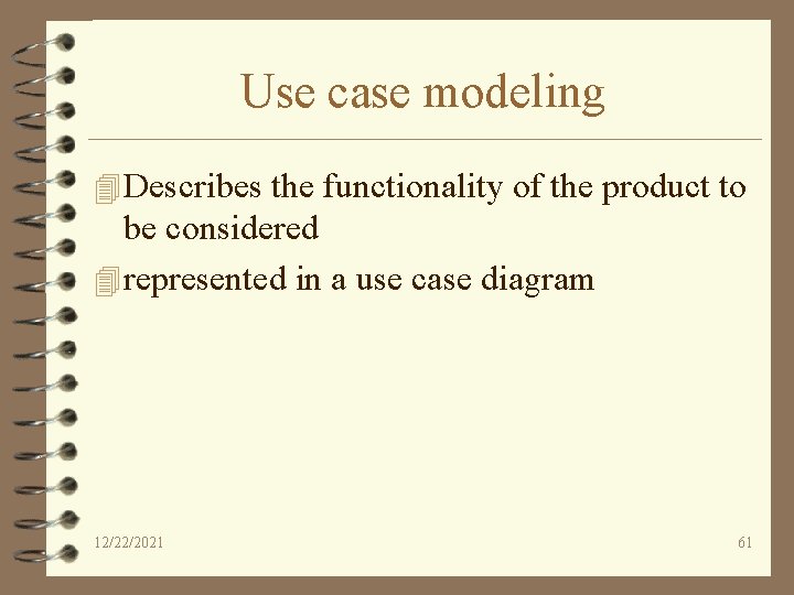 Use case modeling 4 Describes the functionality of the product to be considered 4