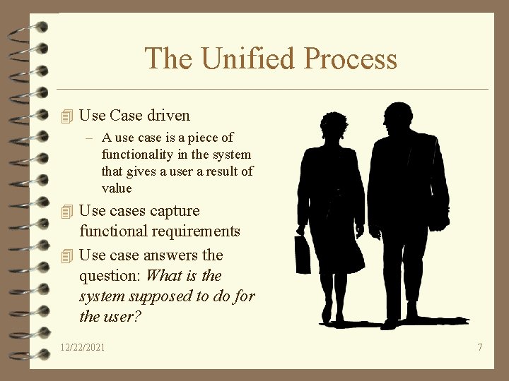 The Unified Process 4 Use Case driven – A use case is a piece