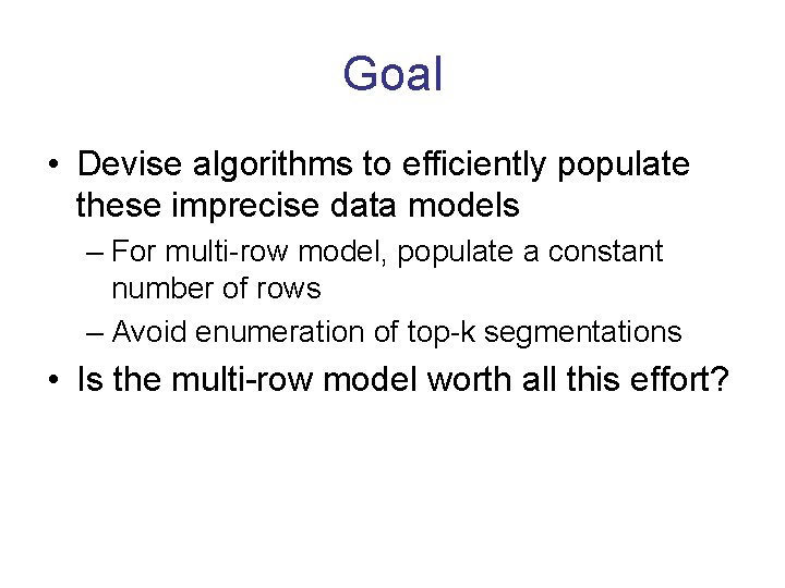 Goal • Devise algorithms to efficiently populate these imprecise data models – For multi-row
