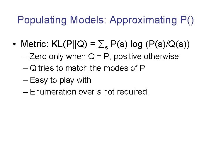 Populating Models: Approximating P() • Metric: KL(P||Q) = s P(s) log (P(s)/Q(s)) – Zero