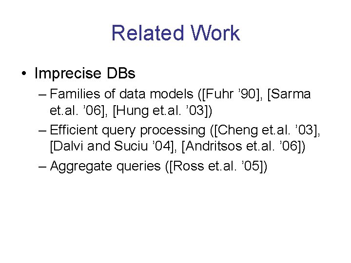 Related Work • Imprecise DBs – Families of data models ([Fuhr ’ 90], [Sarma